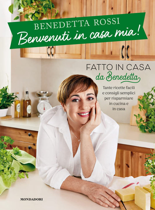 Fatto in Casa da Benedetta, “Benvenuti in casa mia! Tante ricette facili e consigli semplici per risparmiare in cucina e in casa” (Benedetta Rossi, 2022, Mondadori, 336 pagine)