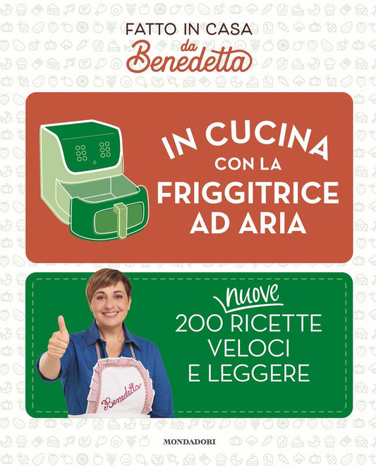 “In Cucina con la Friggitrice ad Aria - 200 nuove Ricette Veloci e Leggere”